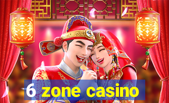 6 zone casino